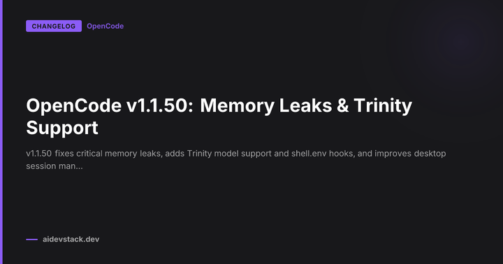 OpenCode v1.1.50: Memory Leaks & Trinity Support