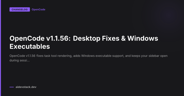 OpenCode v1.1.56: Desktop Fixes & Windows Executables