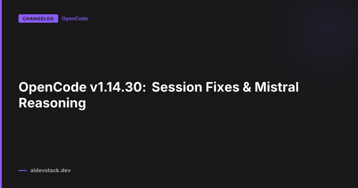 OpenCode v1.14.30: Session Fixes & Mistral Reasoning