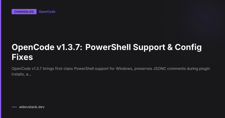 OpenCode v1.3.7: PowerShell Support & Config Fixes
