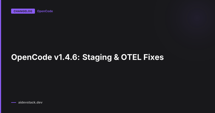 OpenCode v1.4.6: Staging & OTEL Fixes