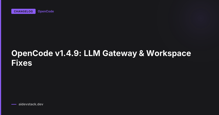 OpenCode v1.4.9: LLM Gateway & Workspace Fixes