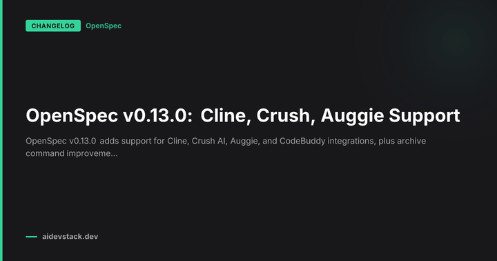 OpenSpec v0.13.0: Cline, Crush, Auggie Support