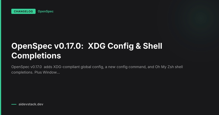 OpenSpec v0.17.0: XDG Config & Shell Completions