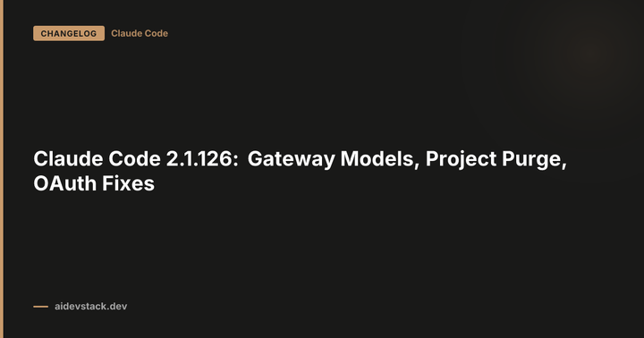 Claude Code 2.1.126: Gateway Models, Project Purge, OAuth Fixes