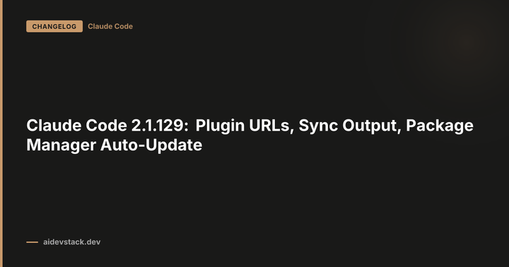 Claude Code 2.1.129: Plugin URLs, Sync Output, Package Manager Auto-Update