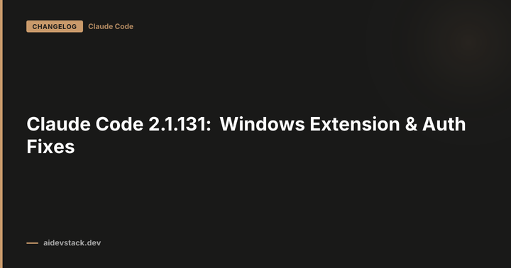 Claude Code 2.1.131: Windows Extension & Auth Fixes