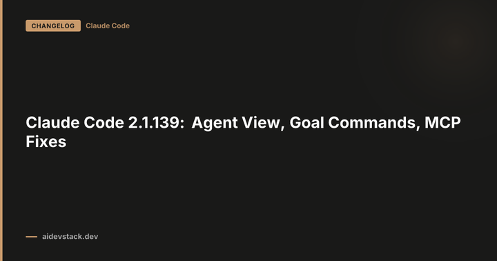Claude Code 2.1.139: Agent View, Goal Commands, MCP Fixes
