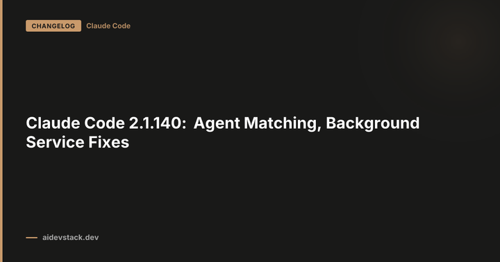 Claude Code 2.1.140: Agent Matching, Background Service Fixes