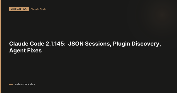 Claude Code 2.1.145: JSON Sessions, Plugin Discovery, Agent Fixes