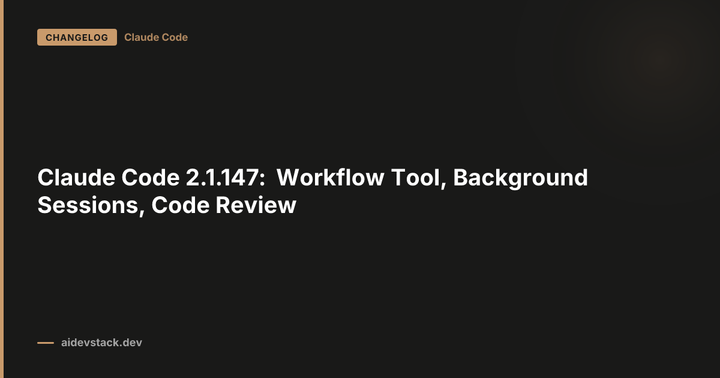 Claude Code 2.1.147: Workflow Tool, Background Sessions, Code Review
