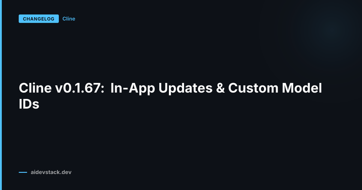 Cline v0.1.67: In-App Updates & Custom Model IDs