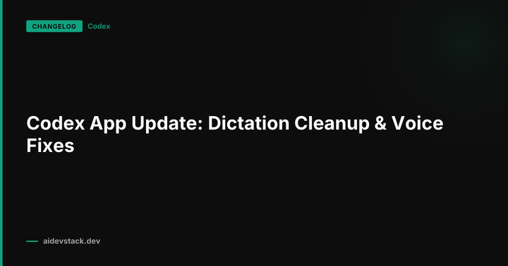 Codex App Update: Dictation Cleanup & Voice Fixes