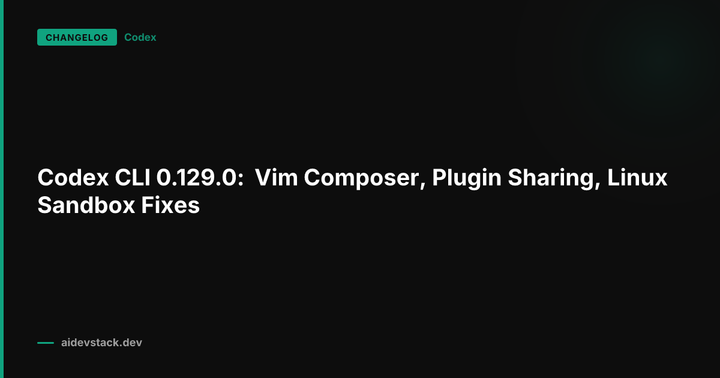 Codex CLI 0.129.0: Vim Composer, Plugin Sharing, Linux Sandbox Fixes