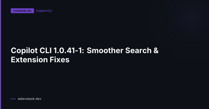 Copilot CLI 1.0.41-1: Smoother Search & Extension Fixes
