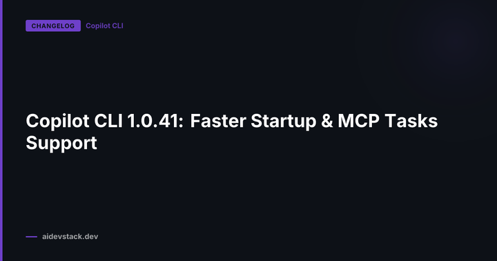 Copilot CLI 1.0.41: Faster Startup & MCP Tasks Support