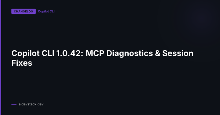 Copilot CLI 1.0.42: MCP Diagnostics & Session Fixes
