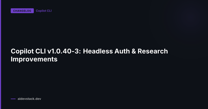 Copilot CLI v1.0.40-3: Headless Auth & Research Improvements