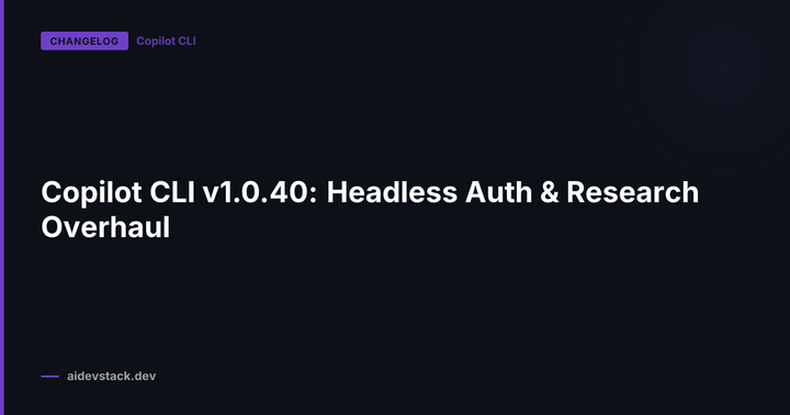 Copilot CLI v1.0.40: Headless Auth & Research Overhaul