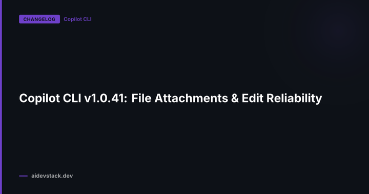 Copilot CLI v1.0.41: File Attachments & Edit Reliability