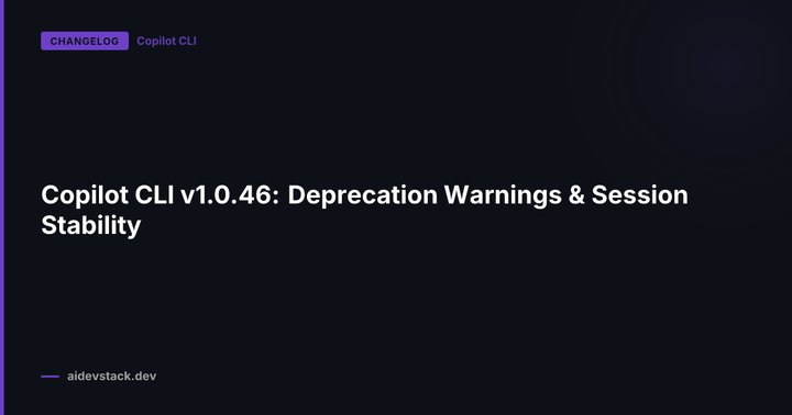 Copilot CLI v1.0.46: Deprecation Warnings & Session Stability