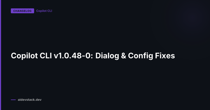 Copilot CLI v1.0.48-0: Dialog & Config Fixes