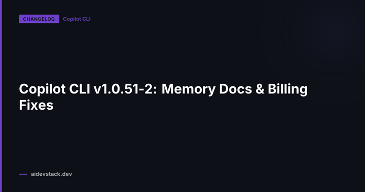 Copilot CLI v1.0.51-2: Memory Docs & Billing Fixes