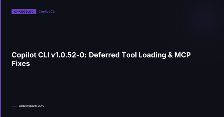 Copilot CLI v1.0.52-0: Deferred Tool Loading & MCP Fixes