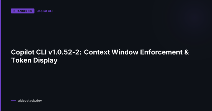 Copilot CLI v1.0.52-2: Context Window Enforcement & Token Display