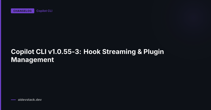 Copilot CLI v1.0.55-3: Hook Streaming & Plugin Management