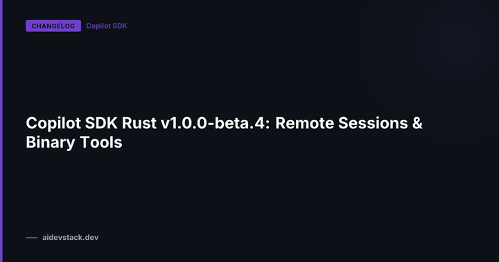 Copilot SDK Rust v1.0.0-beta.4: Remote Sessions & Binary Tools
