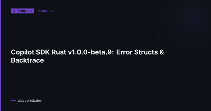 Copilot SDK Rust v1.0.0-beta.9: Error Structs & Backtrace