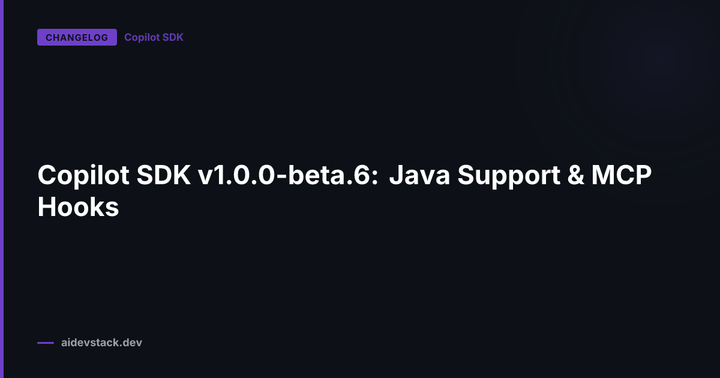 Copilot SDK v1.0.0-beta.6: Java Support & MCP Hooks