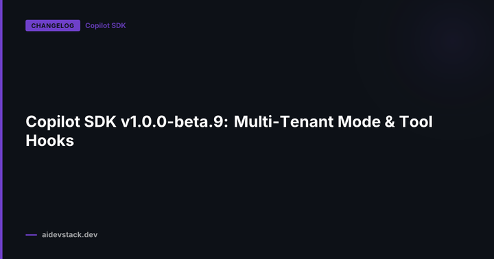 Copilot SDK v1.0.0-beta.9: Multi-Tenant Mode & Tool Hooks