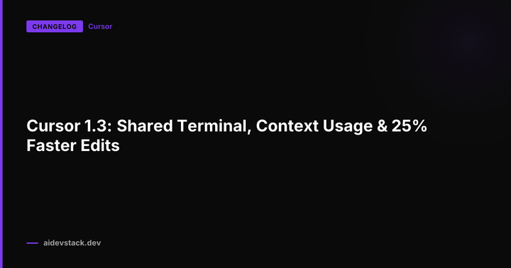 Cursor 1.3: Shared Terminal, Context Usage & 25% Faster Edits