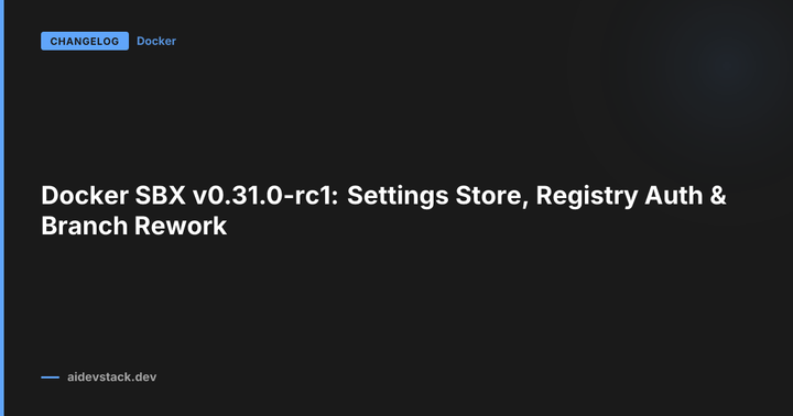 Docker SBX v0.31.0-rc1: Settings Store, Registry Auth & Branch Rework