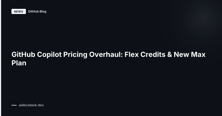 GitHub Copilot Pricing Overhaul: Flex Credits & New Max Plan