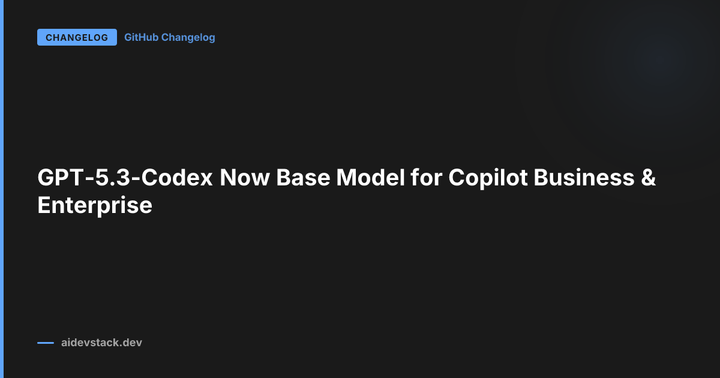 GPT-5.3-Codex Now Base Model for Copilot Business & Enterprise