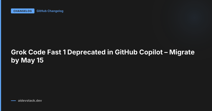 Grok Code Fast 1 Deprecated in GitHub Copilot – Migrate by May 15