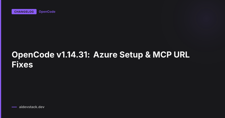 OpenCode v1.14.31: Azure Setup & MCP URL Fixes
