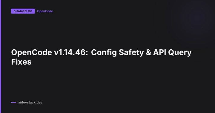 OpenCode v1.14.46: Config Safety & API Query Fixes