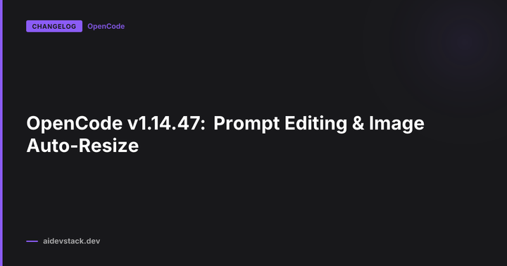 OpenCode v1.14.47: Prompt Editing & Image Auto-Resize
