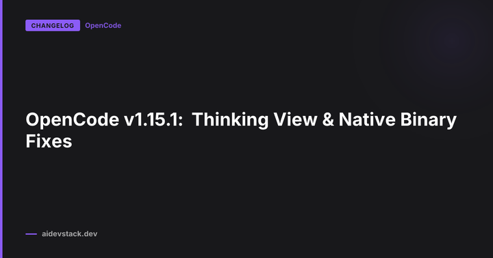 OpenCode v1.15.1: Thinking View & Native Binary Fixes