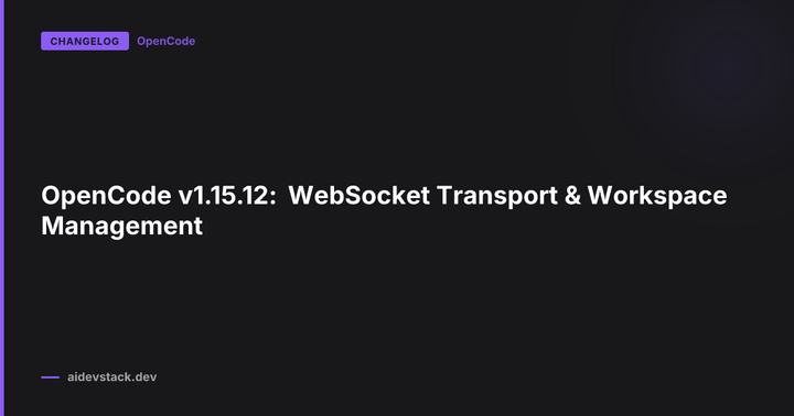 OpenCode v1.15.12: WebSocket Transport & Workspace Management