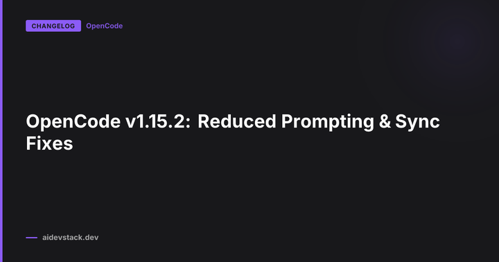 OpenCode v1.15.2: Reduced Prompting & Sync Fixes