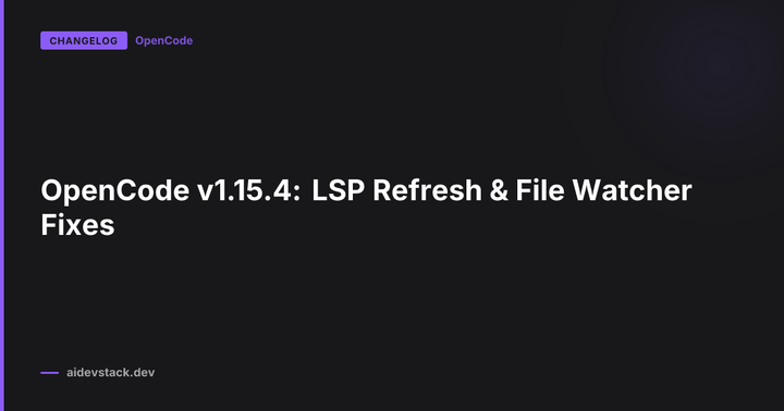 OpenCode v1.15.4: LSP Refresh & File Watcher Fixes