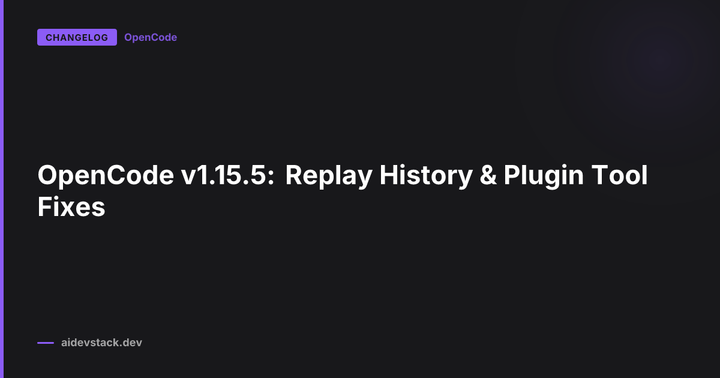 OpenCode v1.15.5: Replay History & Plugin Tool Fixes