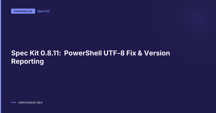 Spec Kit 0.8.11: PowerShell UTF-8 Fix & Version Reporting