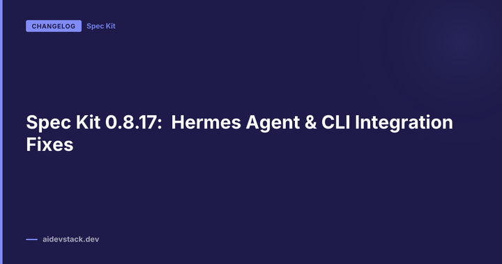 Spec Kit 0.8.17: Hermes Agent & CLI Integration Fixes