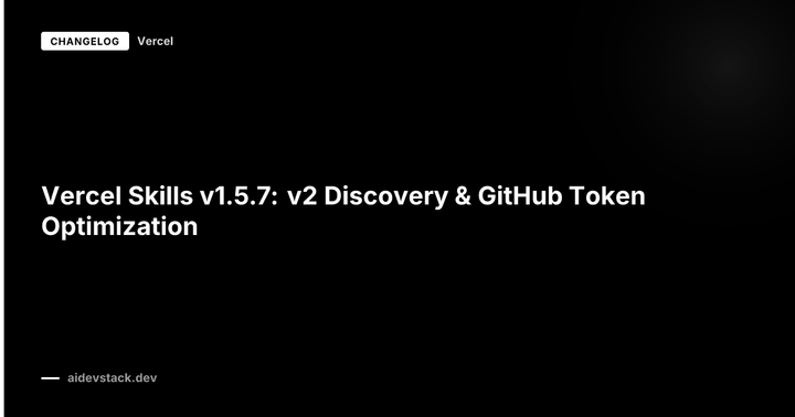 Vercel Skills v1.5.7: v2 Discovery & GitHub Token Optimization